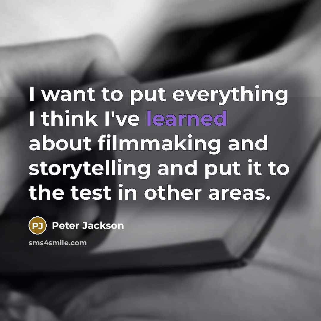 “I want to put everything I think I've learned about…” quote by Peter Jackson