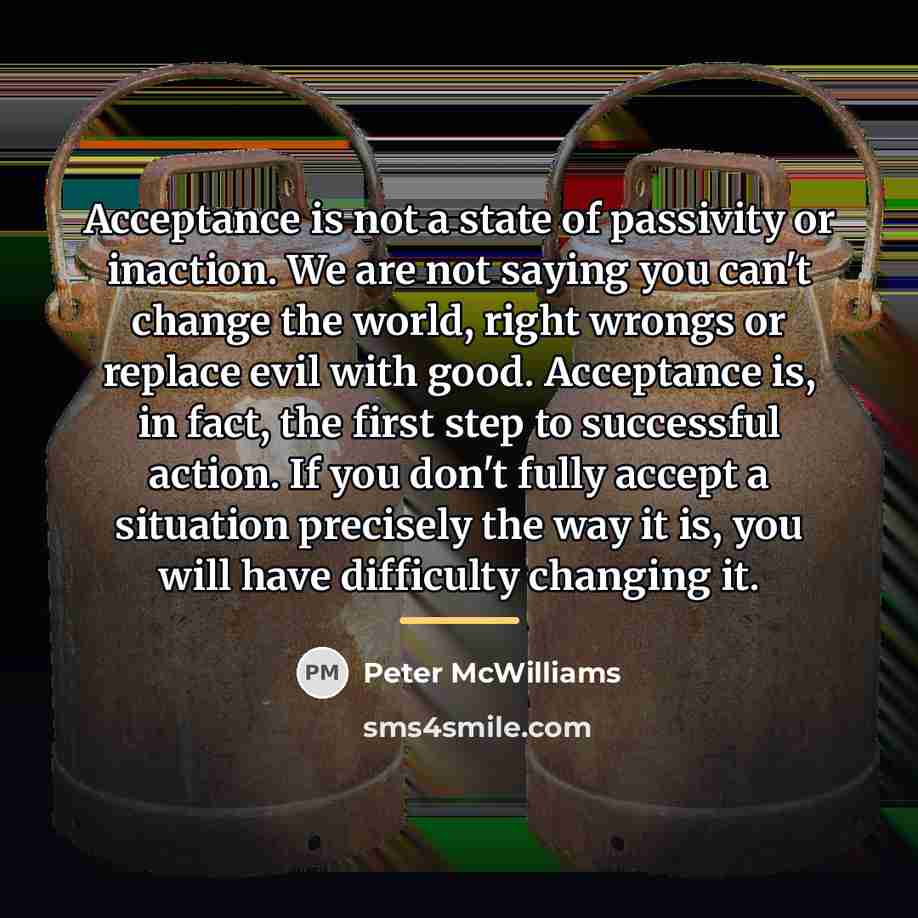 “Acceptance is not a state of passivity or inaction. We…” quote by Peter McWilliams