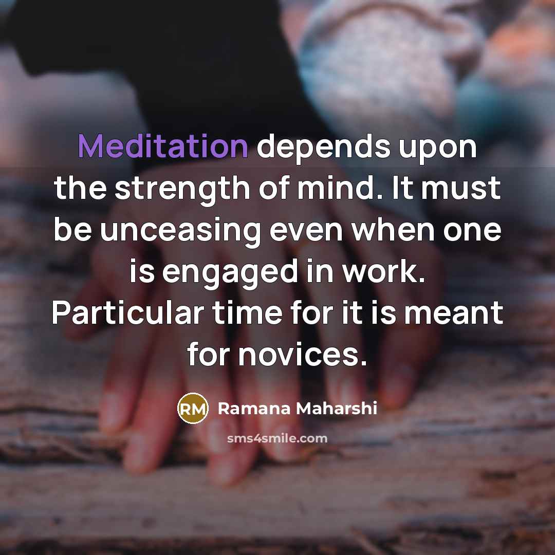 “Meditation depends upon the strength of mind. It must be…” quote by Ramana Maharshi