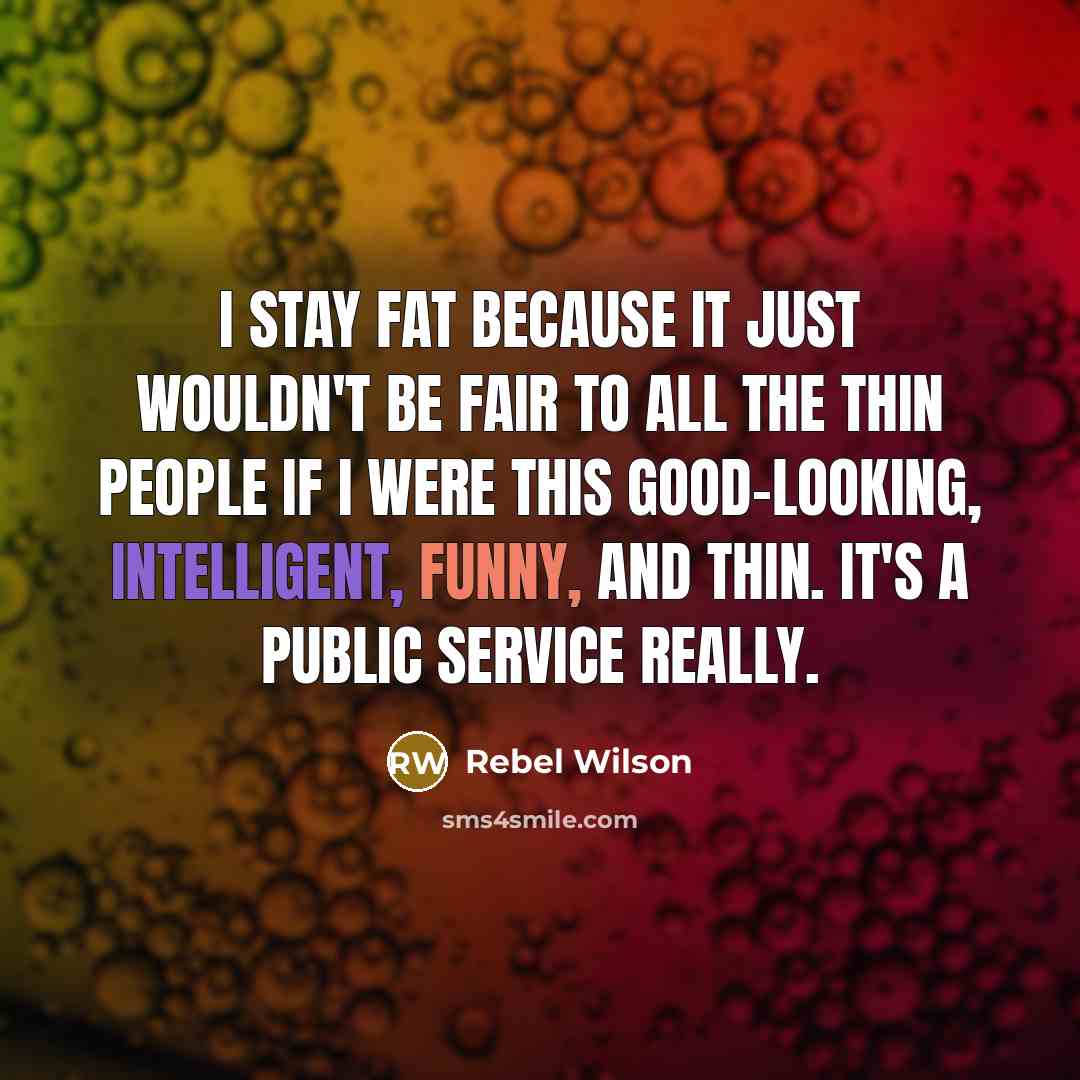 “I stay fat because it just wouldn't be fair to…” quote by Rebel Wilson