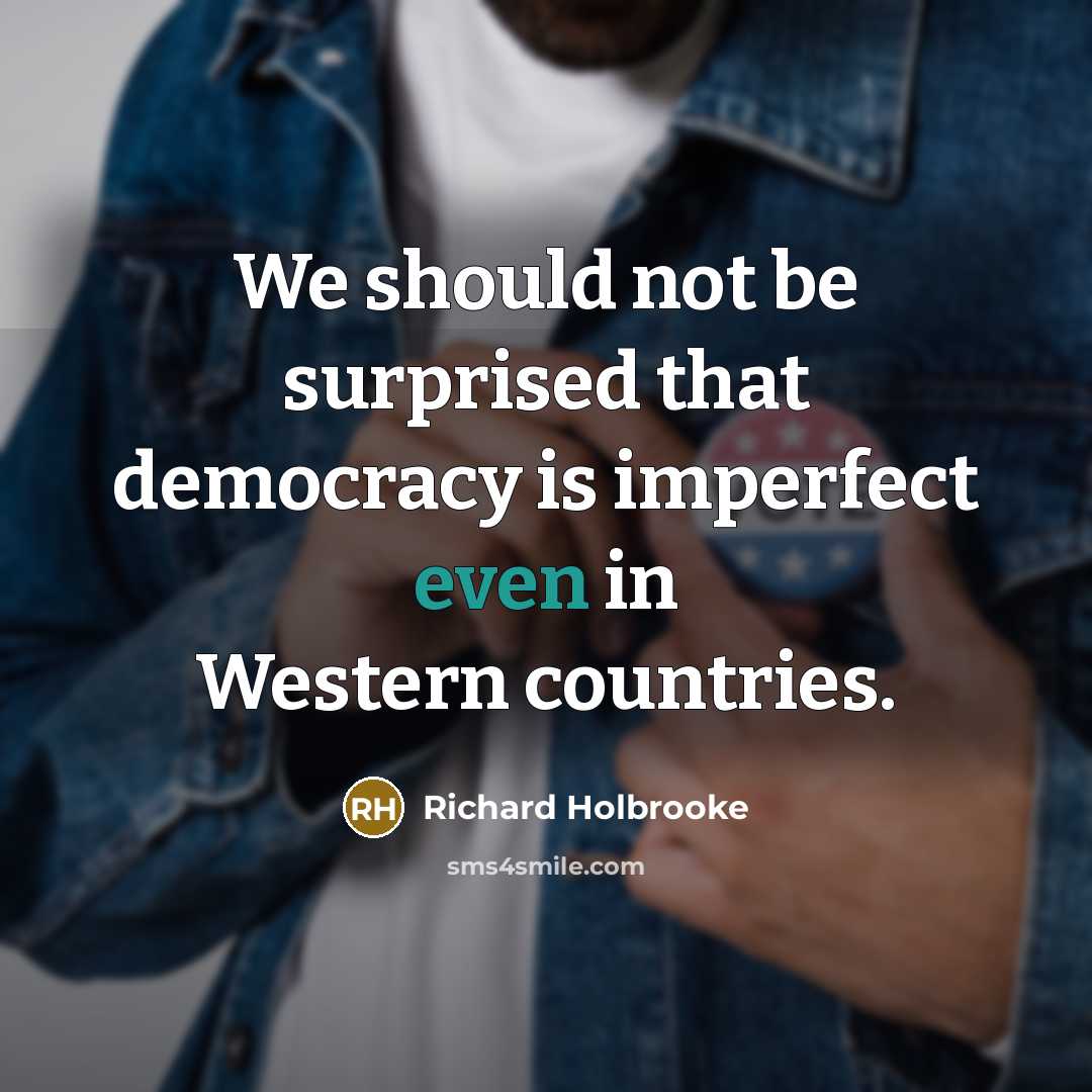 “We should not be surprised that democracy is imperfect even…” quote by Richard Holbrooke
