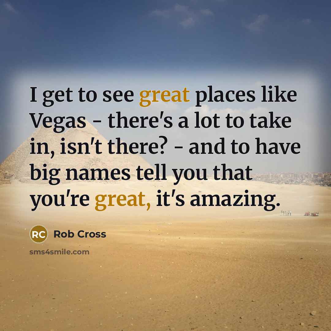“I get to see great places like Vegas - there's…” quote by Rob Cross