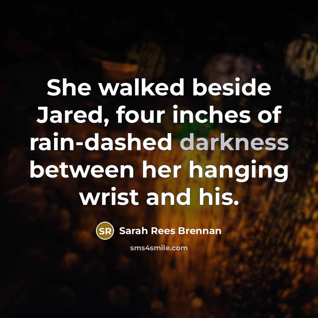 “She walked beside Jared, four inches of rain-dashed darkness between…” quote by Sarah Rees Brennan