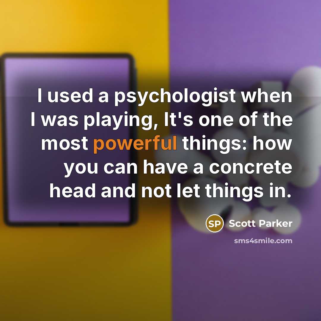 “I used a psychologist when I was playing, It's one…” quote by Scott Parker