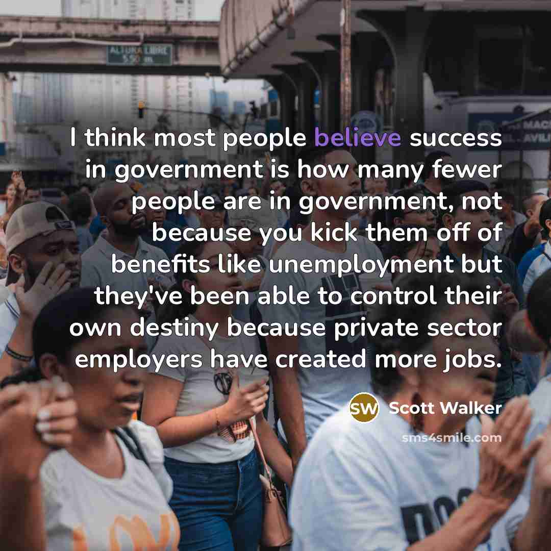 “I think most people believe success in government is how…” quote by Scott Walker