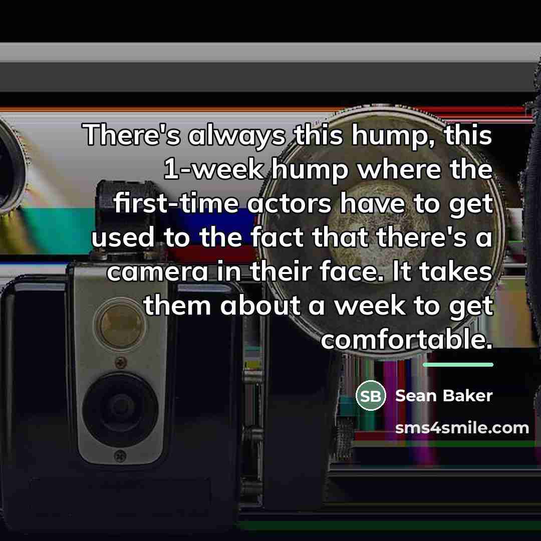 “There's always this hump, this 1-week hump where the first-time…” quote by Sean Baker