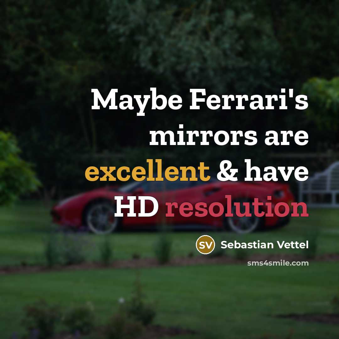 “Maybe Ferrari's mirrors are excellent & have HD resolution…” quote by Sebastian Vettel