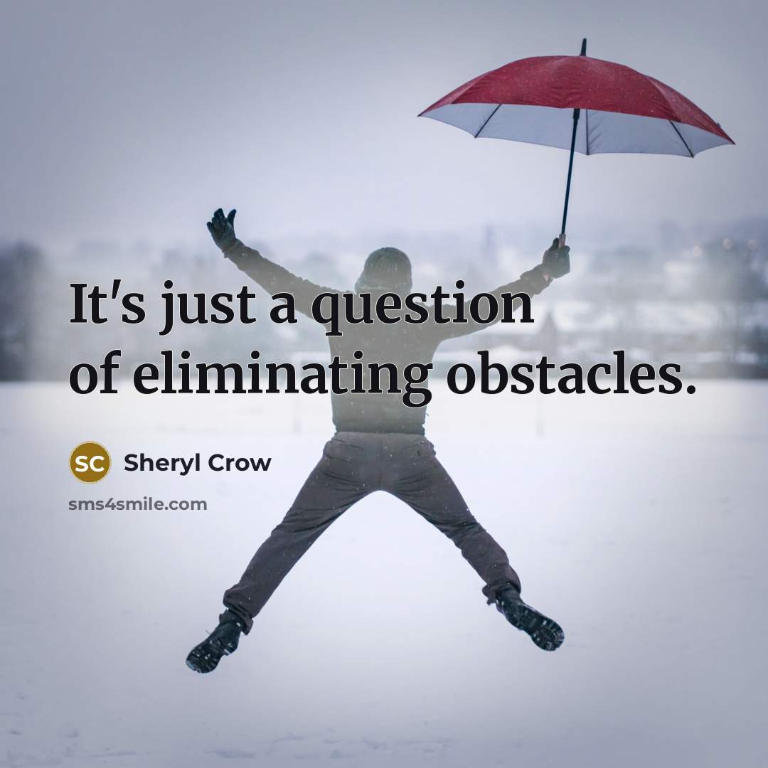 “It's just a question of eliminating obstacles.…” quote by Sheryl Crow