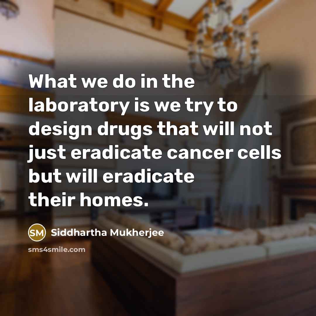 “What we do in the laboratory is we try to…” quote by Siddhartha Mukherjee