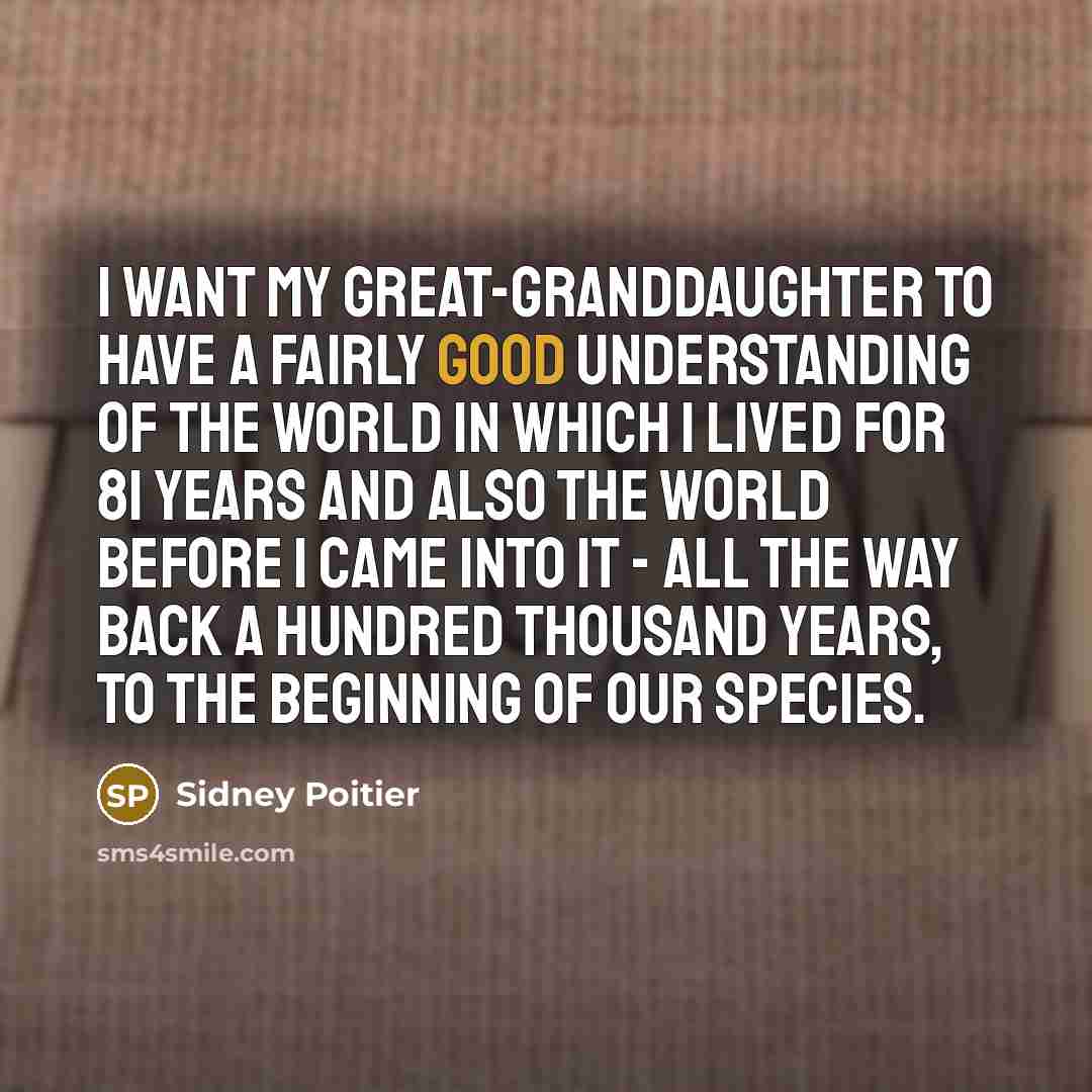 “I want my great-granddaughter to have a fairly good understanding…” quote by Sidney Poitier