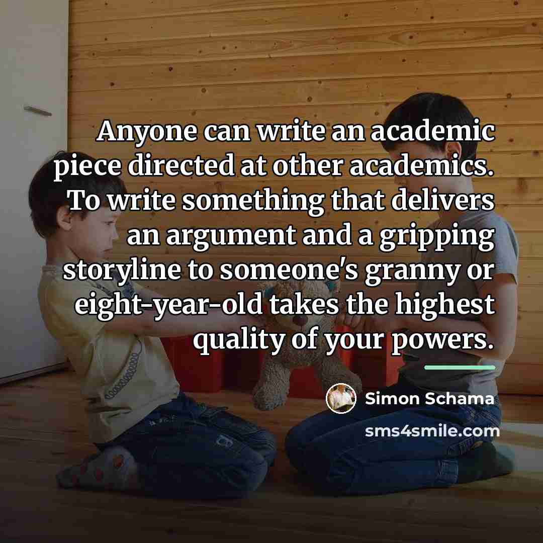 “Anyone can write an academic piece directed at other academics.…” quote by Simon Schama