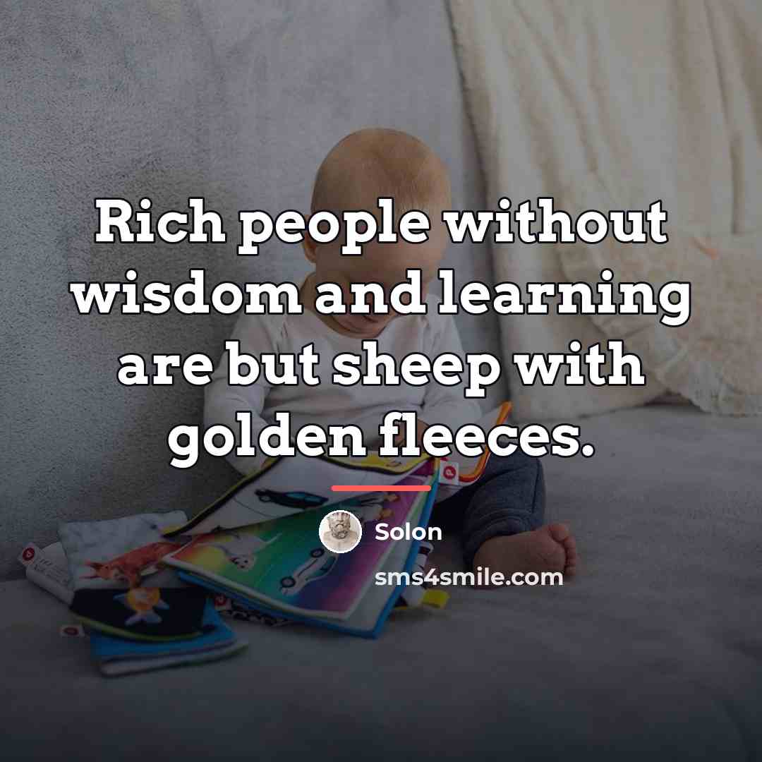 “Rich people without wisdom and learning are but sheep with…” quote by Solon