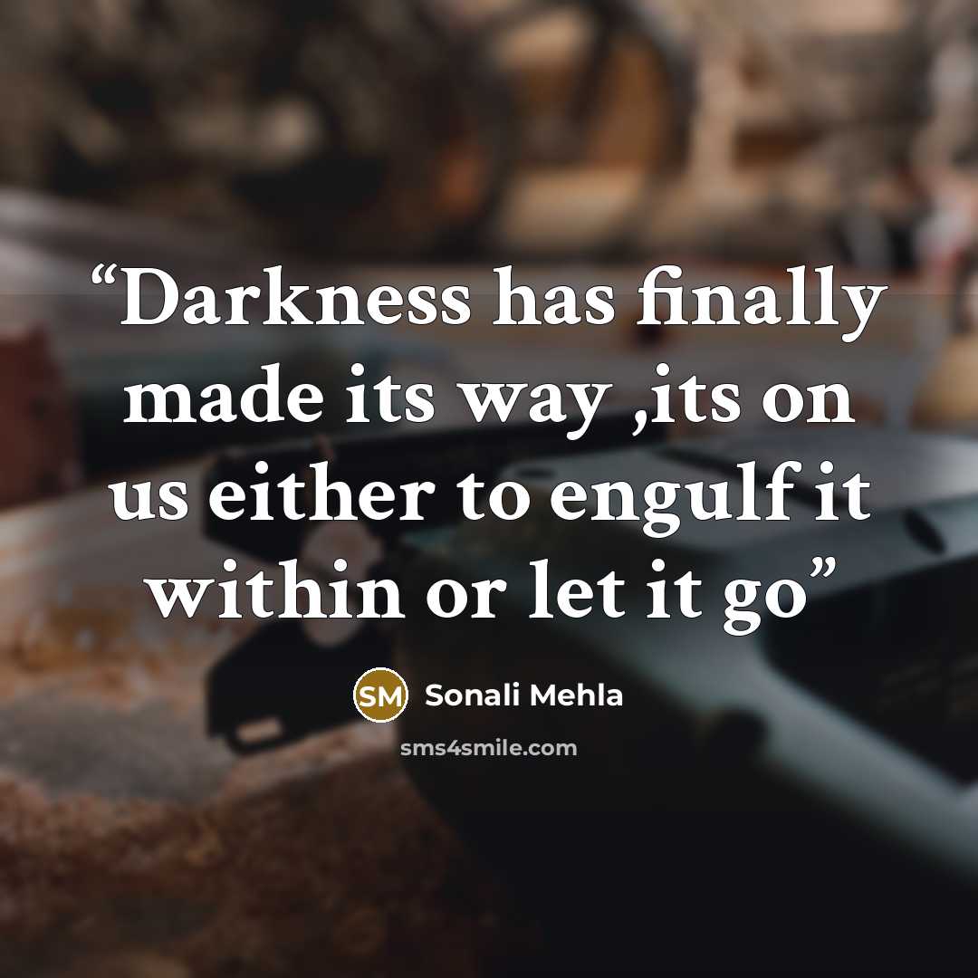 “Darkness has finally made its way ,its on us either to engulf it within or let it go” quote by Sonali Mehla