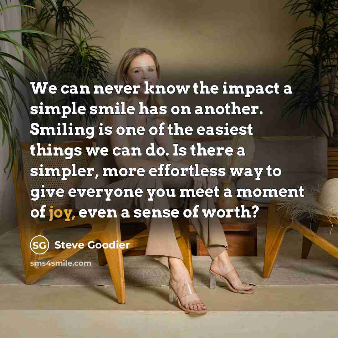 “We can never know the impact a simple smile has…” quote by Steve Goodier