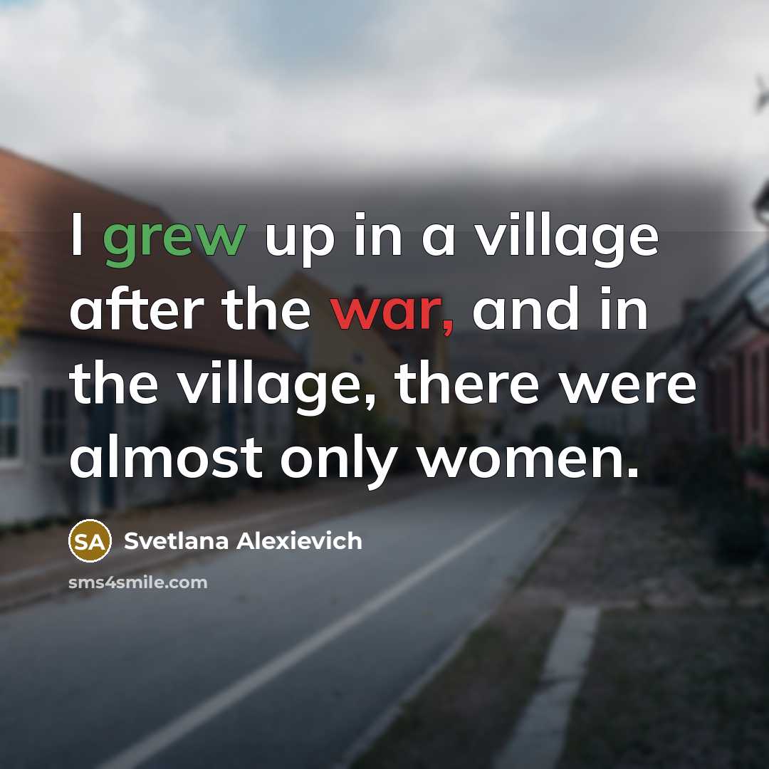 “I grew up in a village after the war, and…” quote by Svetlana Alexievich