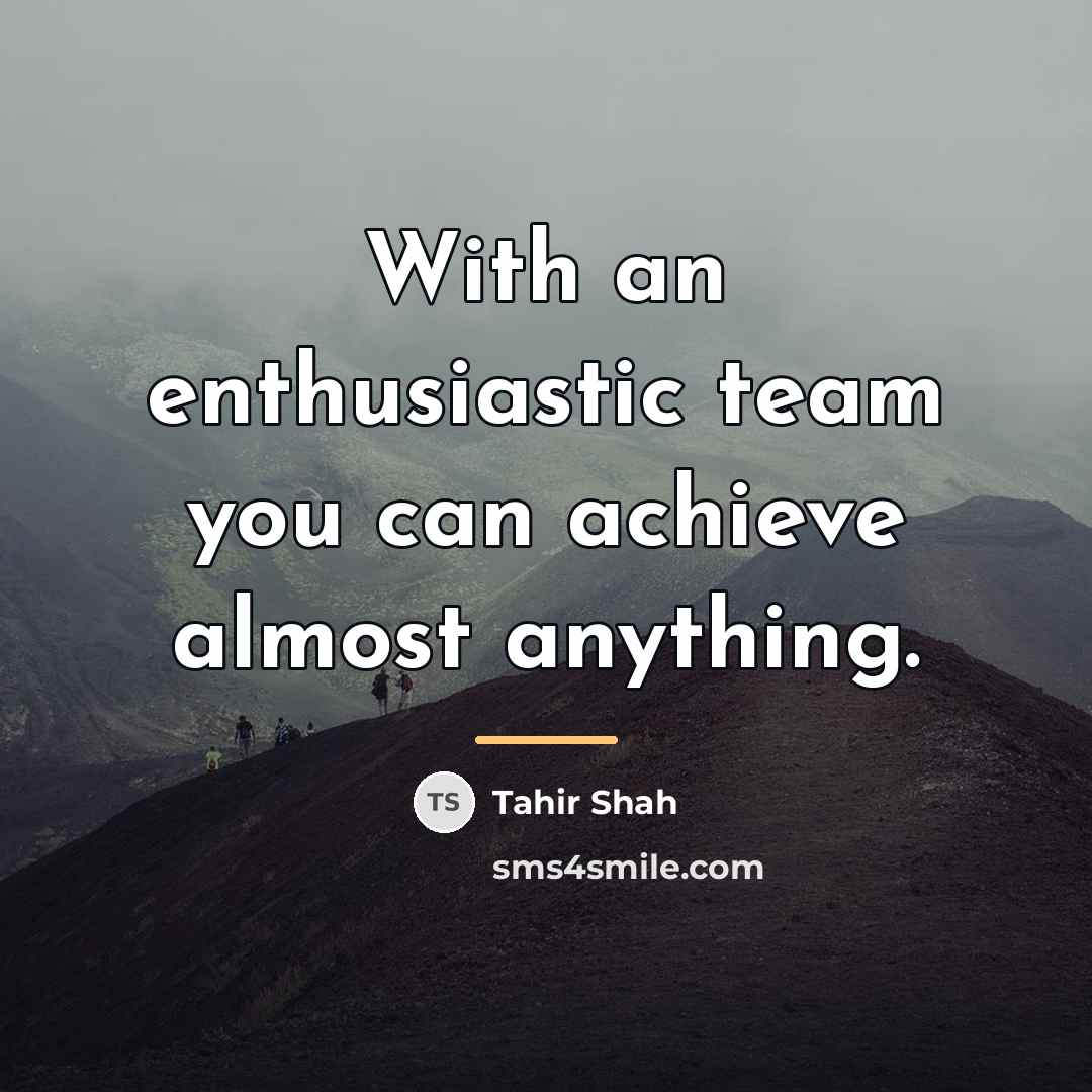 “With an enthusiastic team you can achieve almost anything.…” quote by Tahir Shah