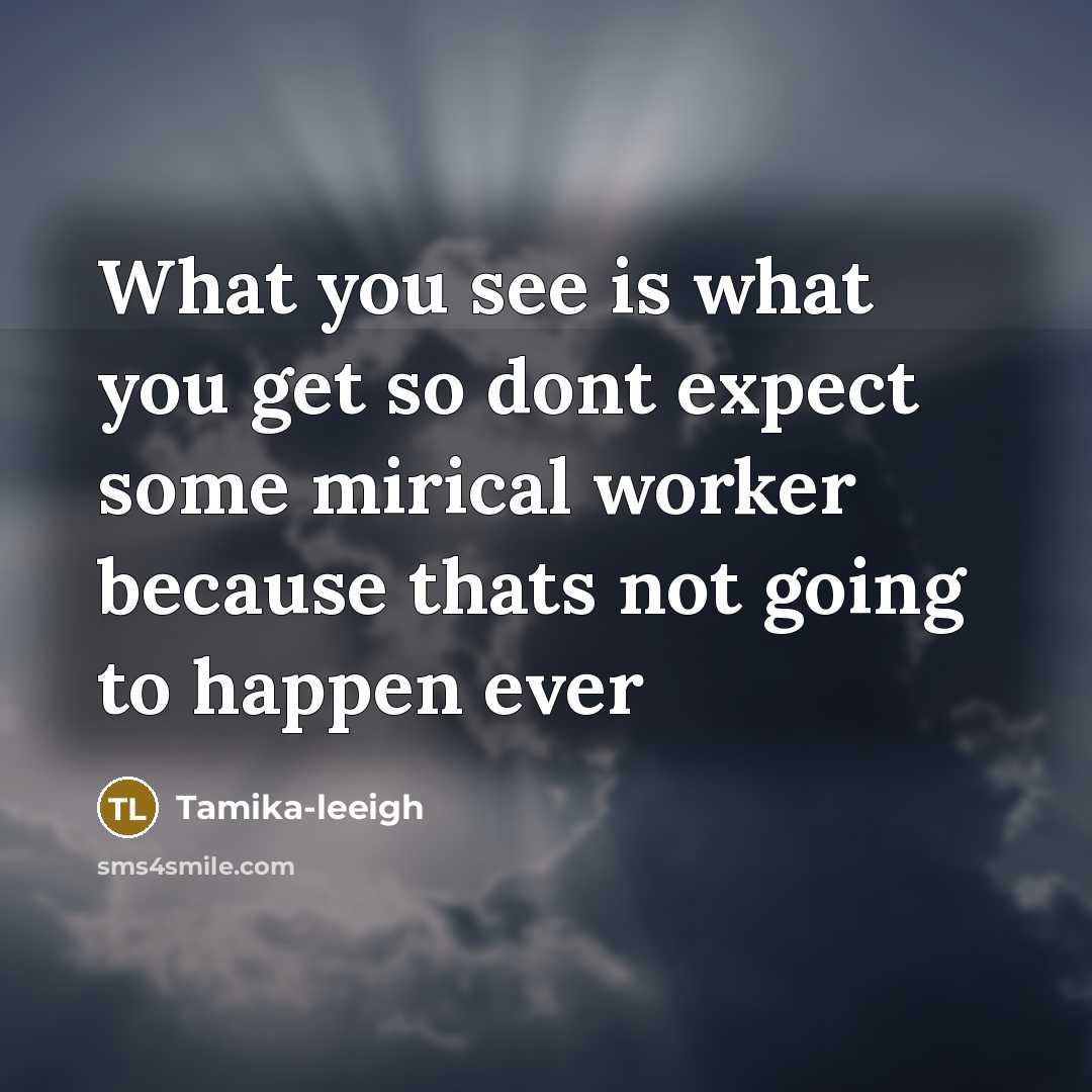 “What you see is what you get so dont expect…” quote by Tamika-leeigh