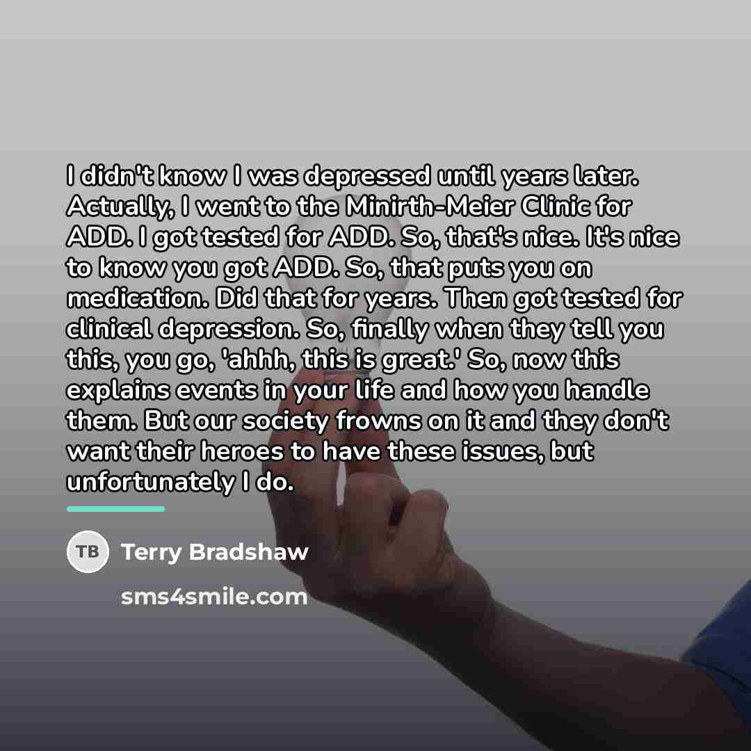“I didn't know I was depressed until years later. Actually,…” quote by Terry Bradshaw