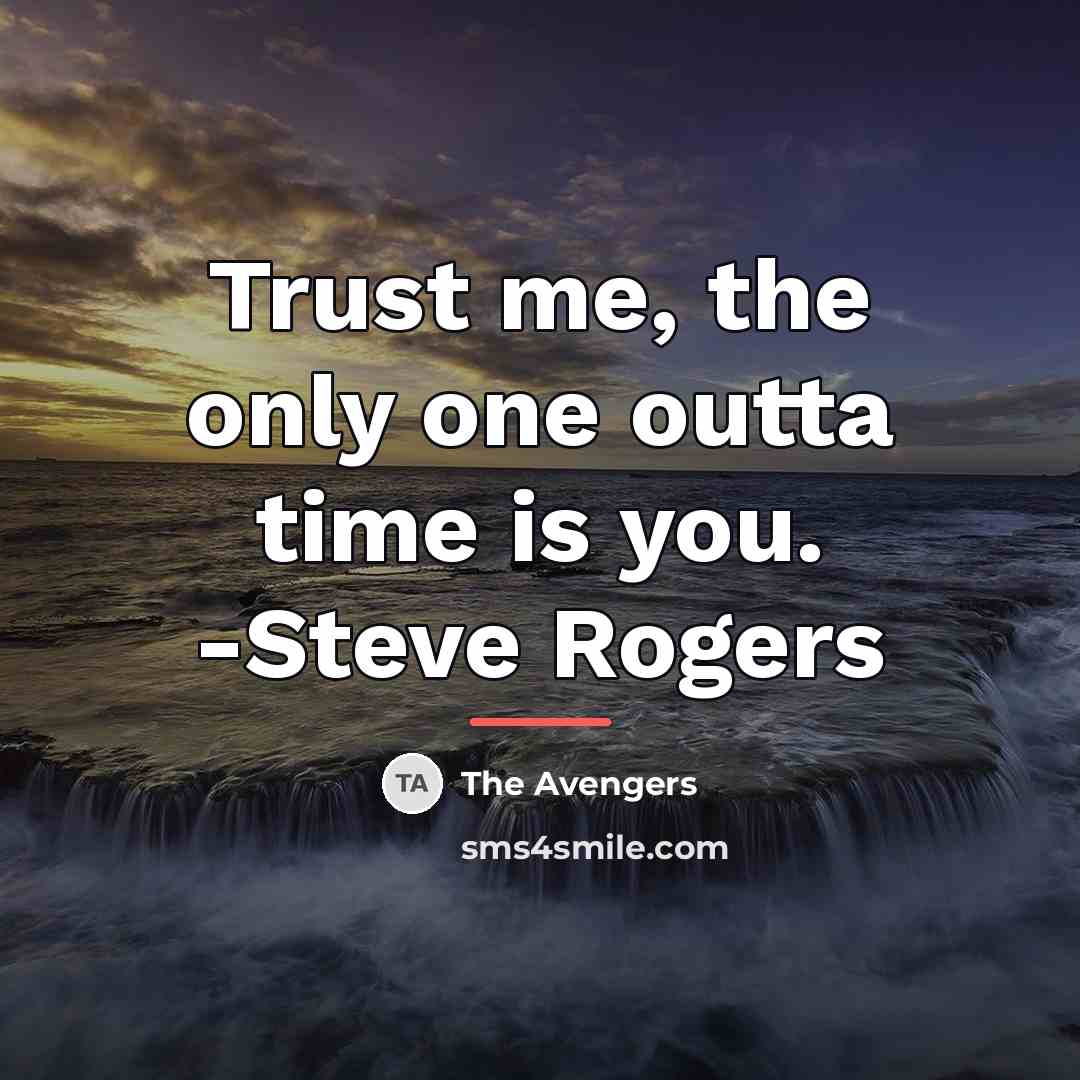 “Trust me, the only one outta time is you. -Steve…” quote by The Avengers