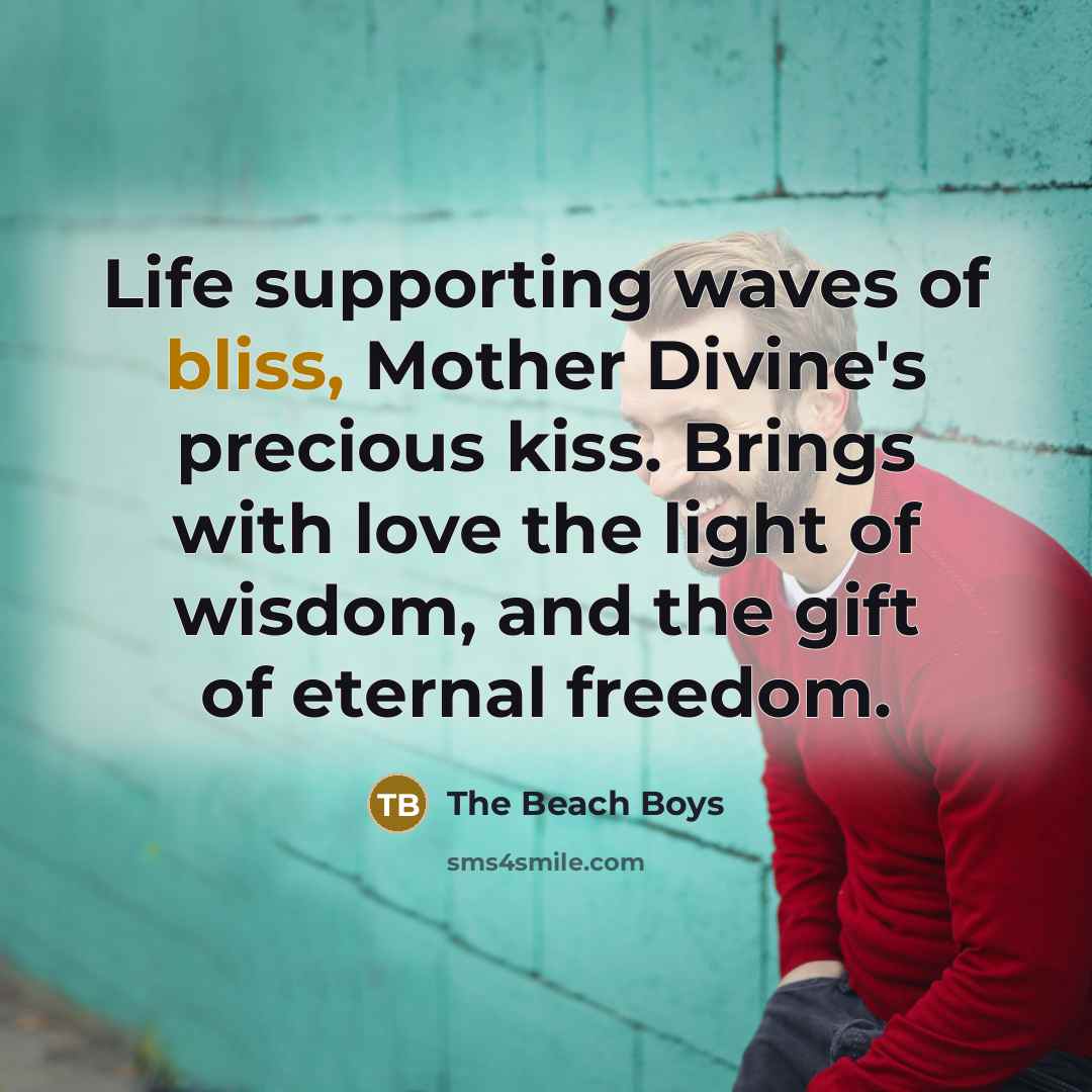 “Life supporting waves of bliss, Mother Divine's precious kiss. Brings…” quote by The Beach Boys