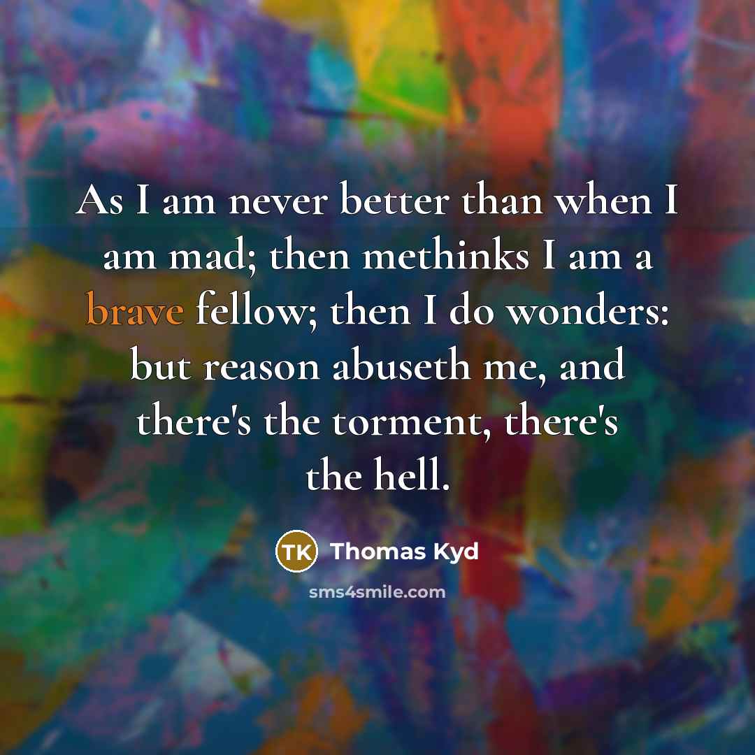 “As I am never better than when I am mad;…” quote by Thomas Kyd
