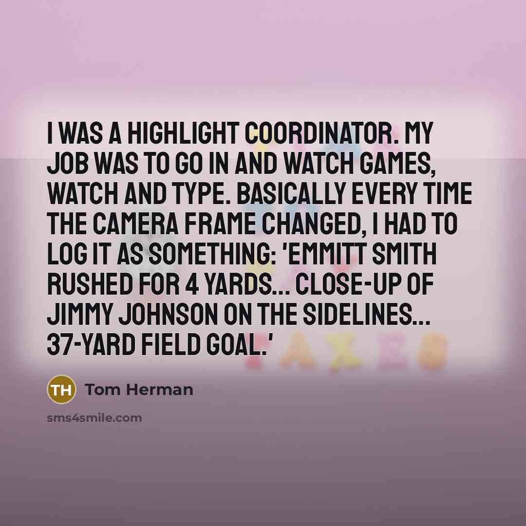 “I was a highlight coordinator. My job was to go…” quote by Tom Herman