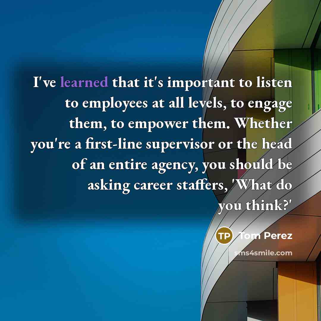 “I've learned that it's important to listen to employees at…” quote by Tom Perez