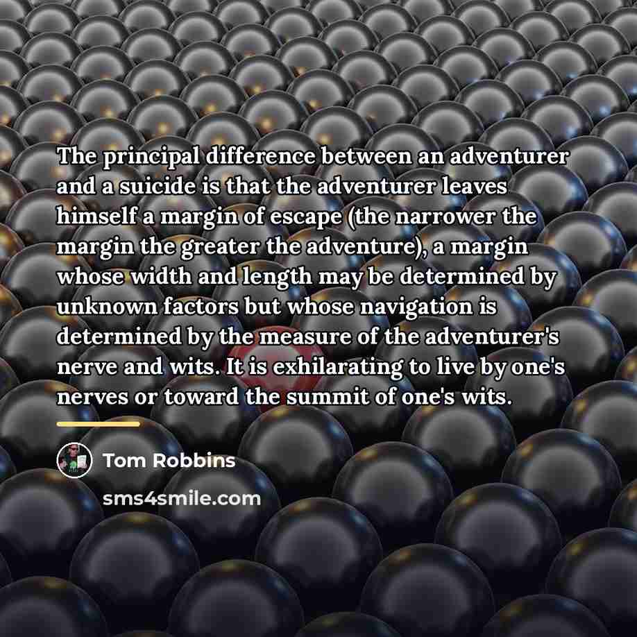 “The principal difference between an adventurer and a suicide is…” quote by Tom Robbins