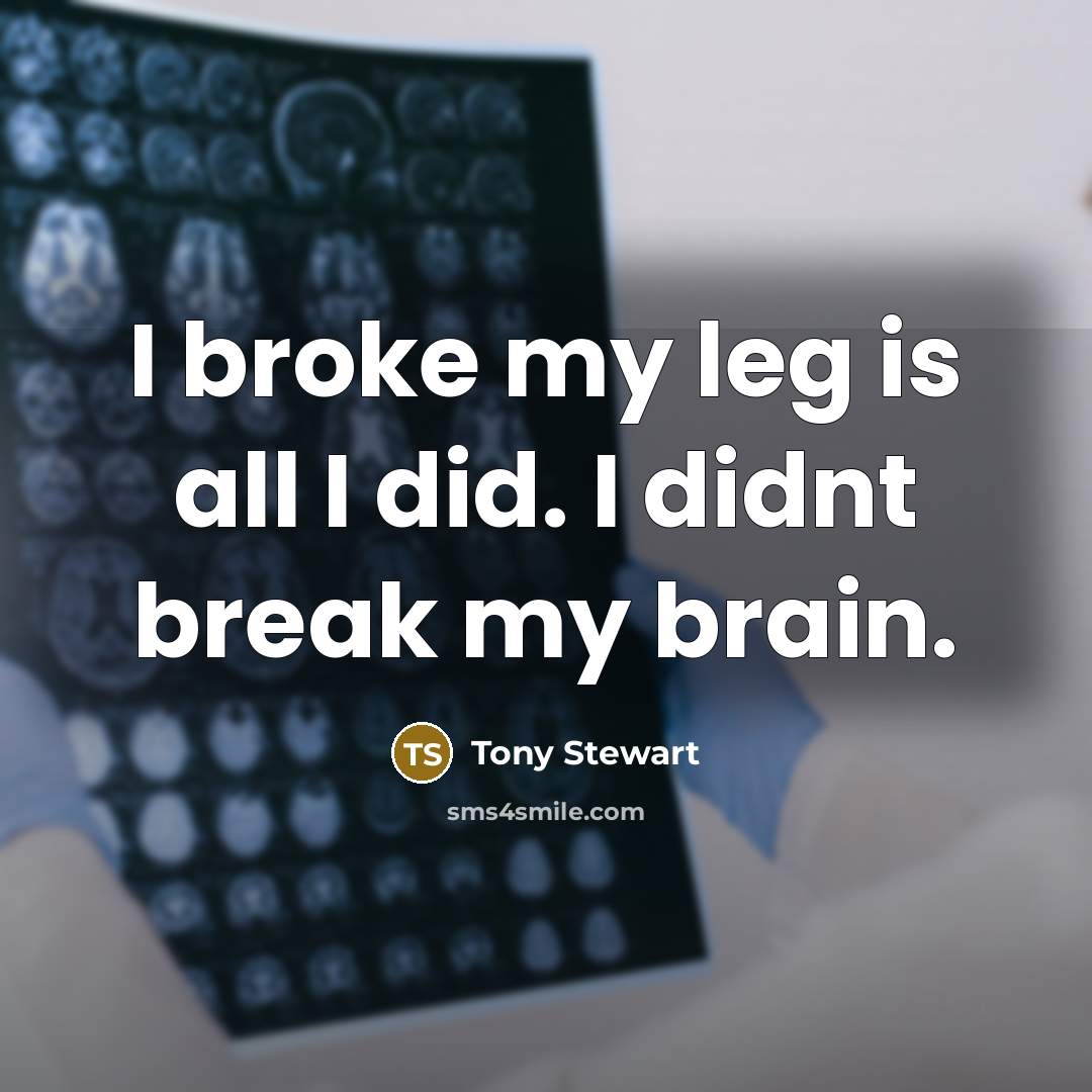 “I broke my leg is all I did. I didnt…” quote by Tony Stewart