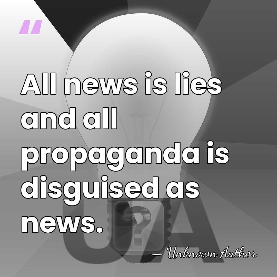 All news is lies and all propaganda is disguised as news. - Willi Munzenberg