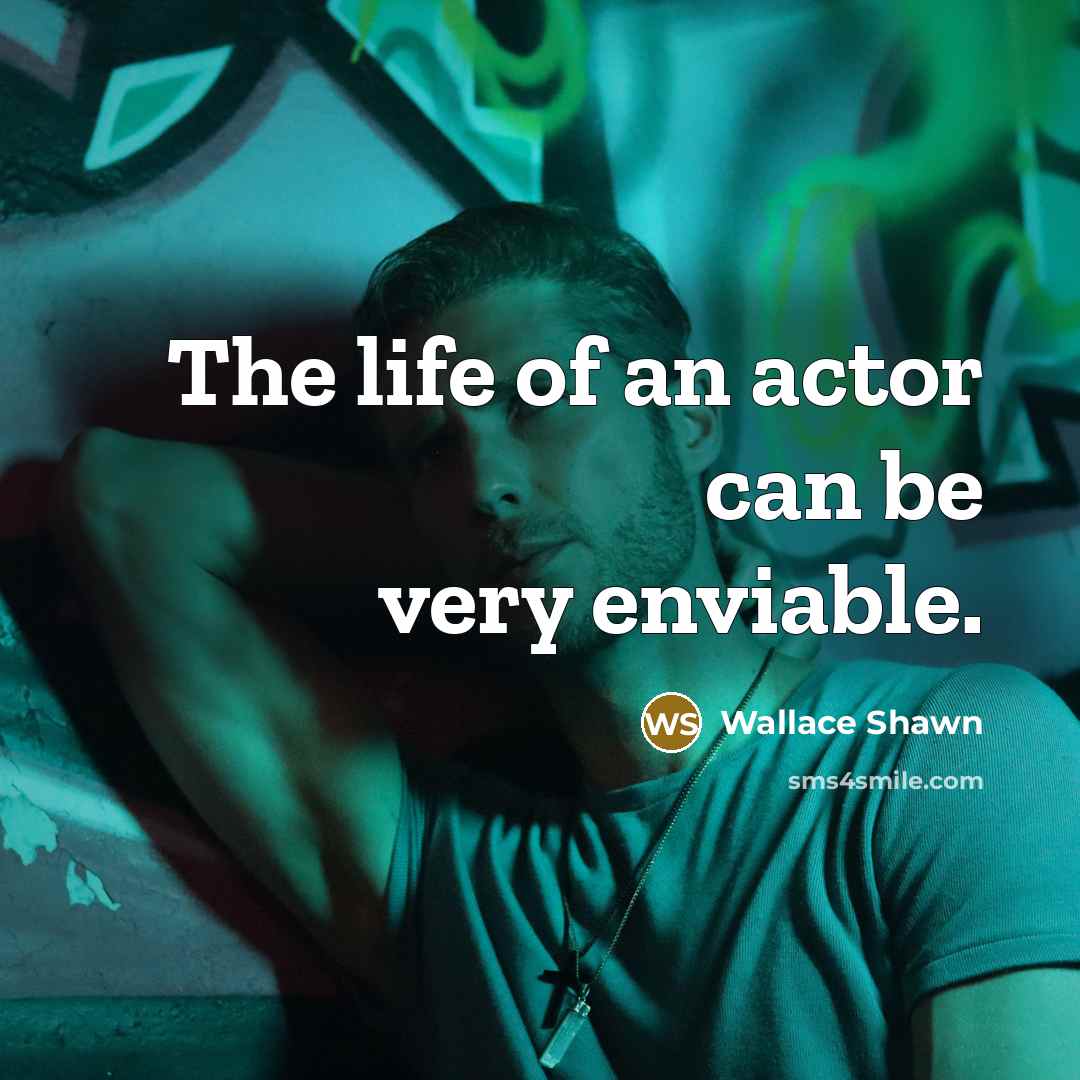 “The life of an actor can be very enviable.…” quote by Wallace Shawn