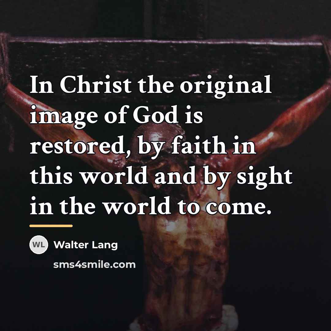 “In Christ the original image of God is restored, by…” quote by Walter Lang