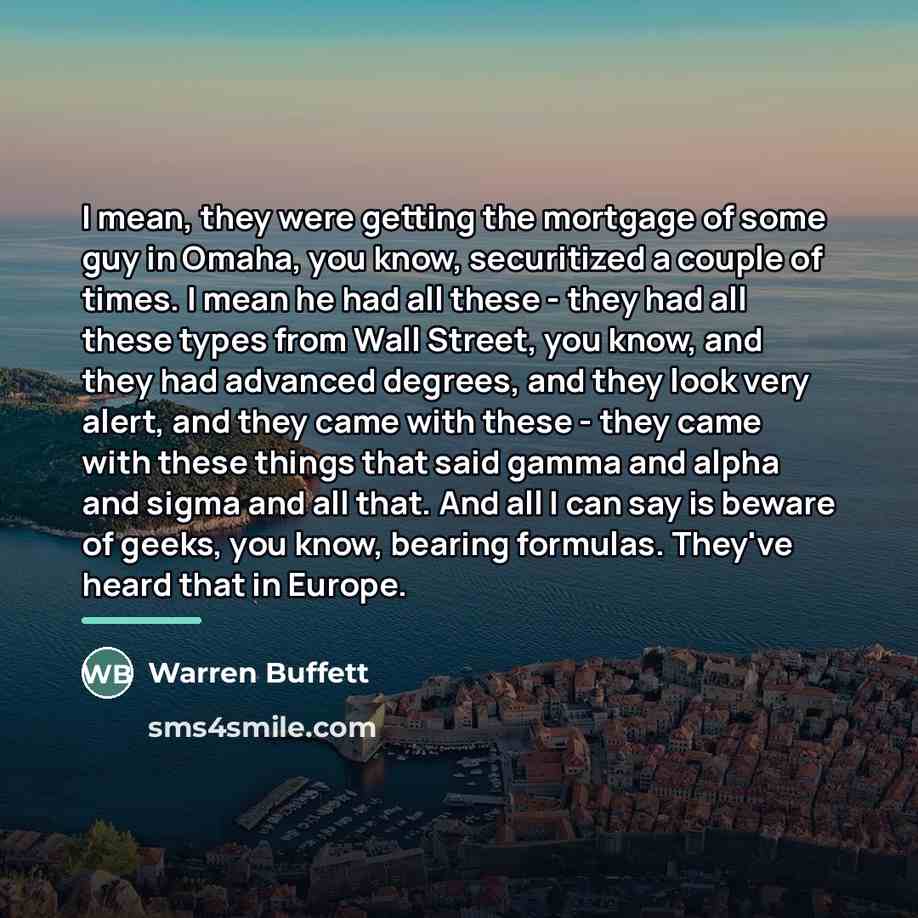 “I mean, they were getting the mortgage of some guy…” quote by Warren Buffett