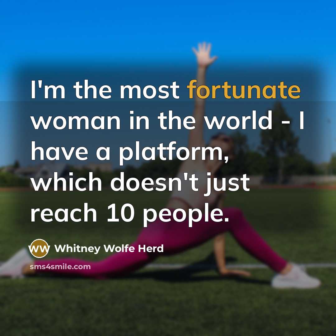 “I'm the most fortunate woman in the world - I…” quote by Whitney Wolfe Herd