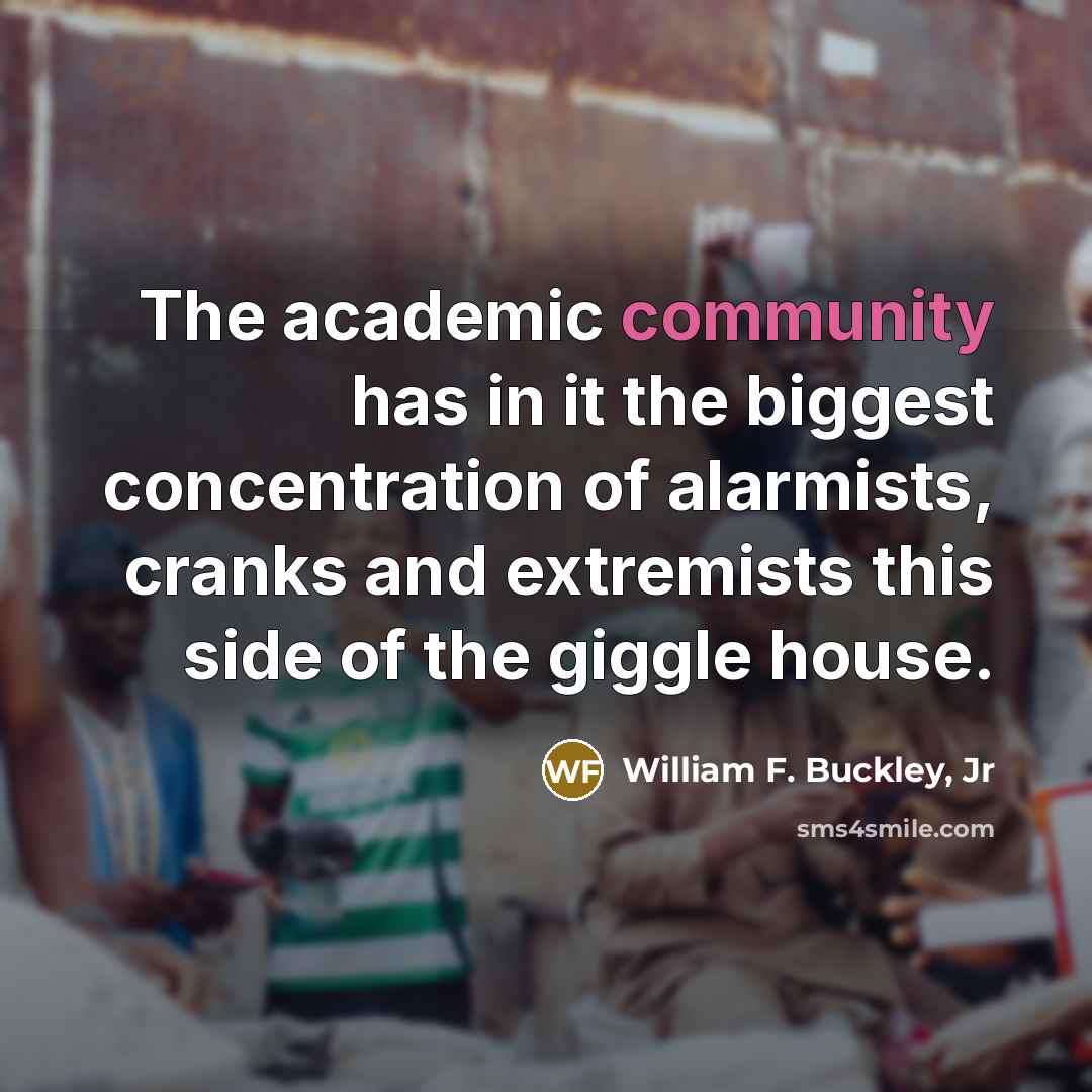“The academic community has in it the biggest concentration of…” quote by William F. Buckley, Jr