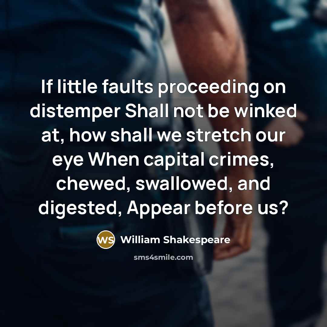 “If little faults proceeding on distemper Shall not be winked…” quote by William Shakespeare