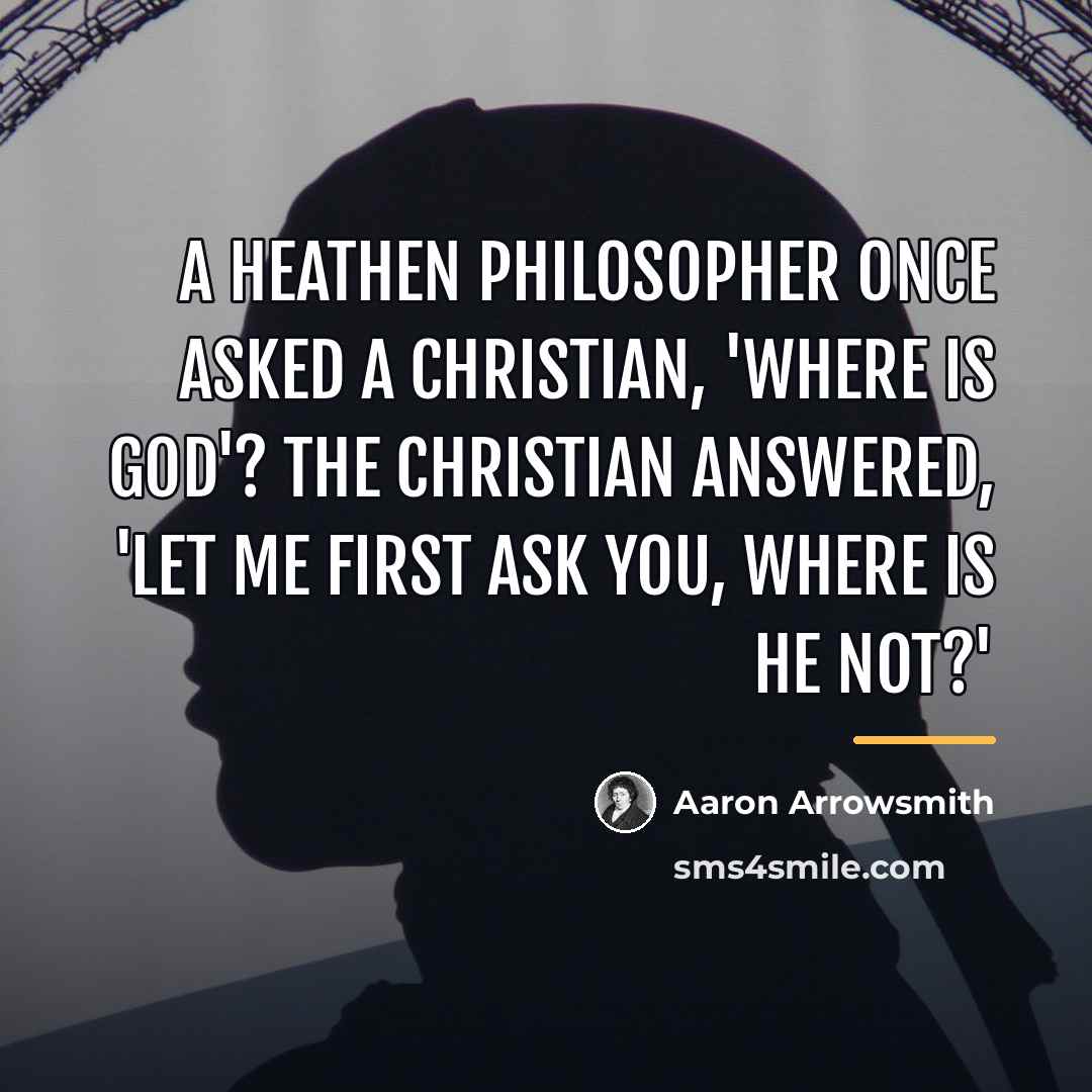 “A heathen philosopher once asked a Christian, 'Where is God'?…” quote by Aaron Arrowsmith