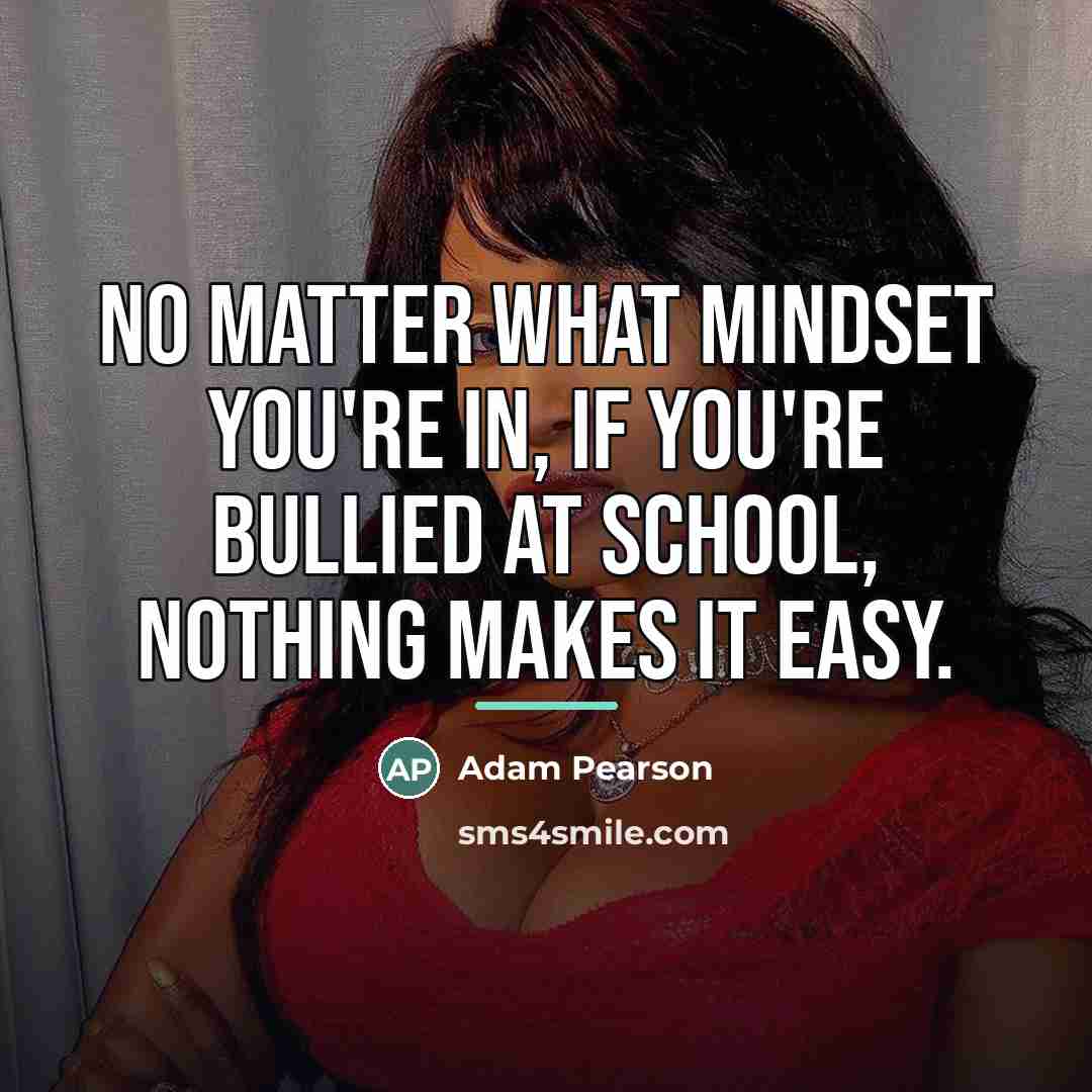 “No matter what mindset you're in, if you're bullied at…” quote by Adam Pearson