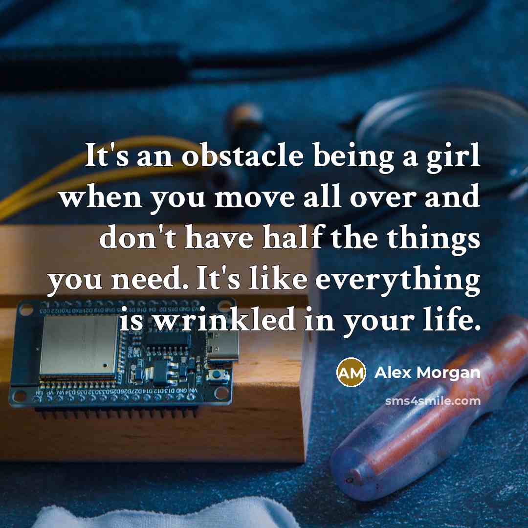 “It's an obstacle being a girl when you move all…” quote by Alex Morgan