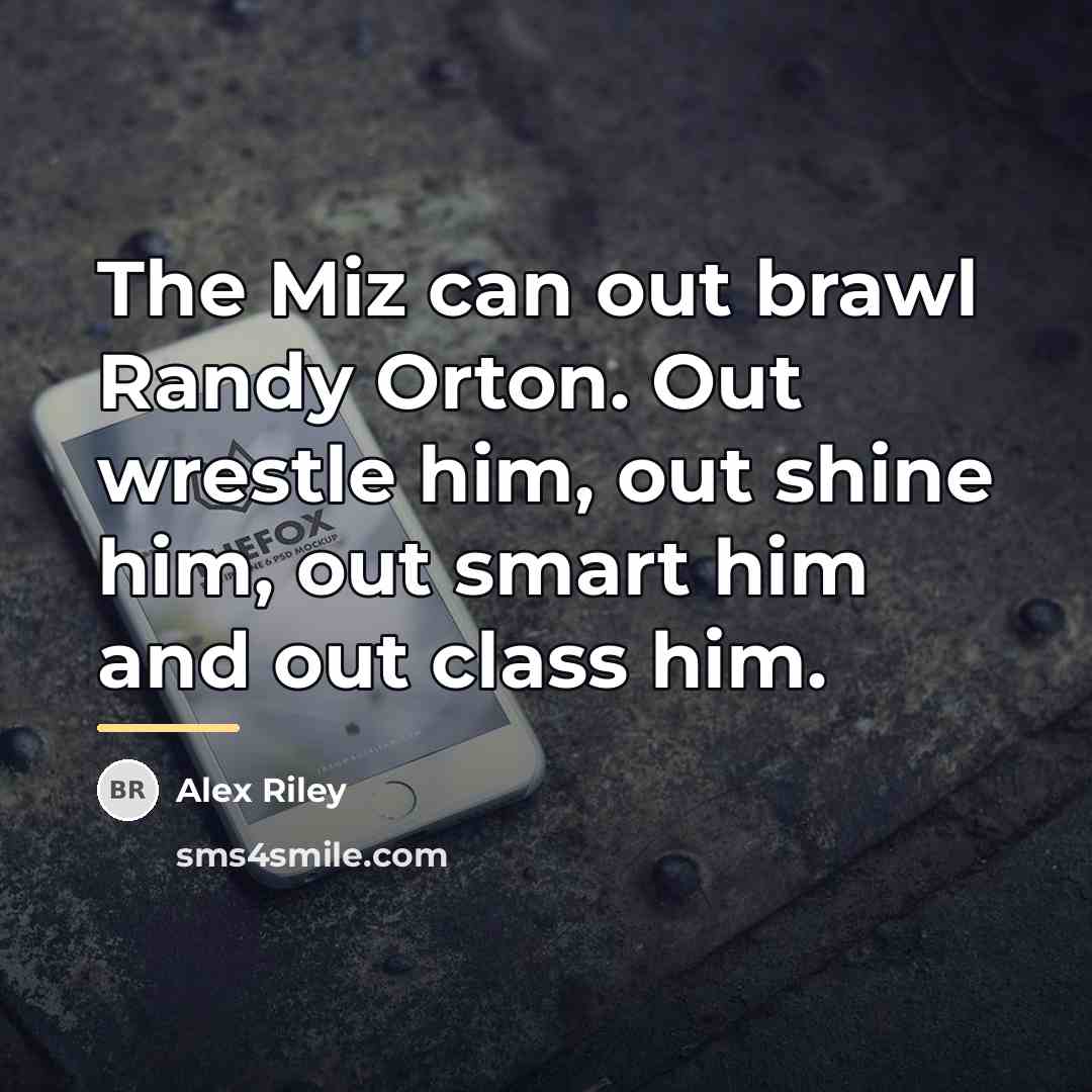 “The Miz can out brawl Randy Orton. Out wrestle him,…” quote by Alex Riley