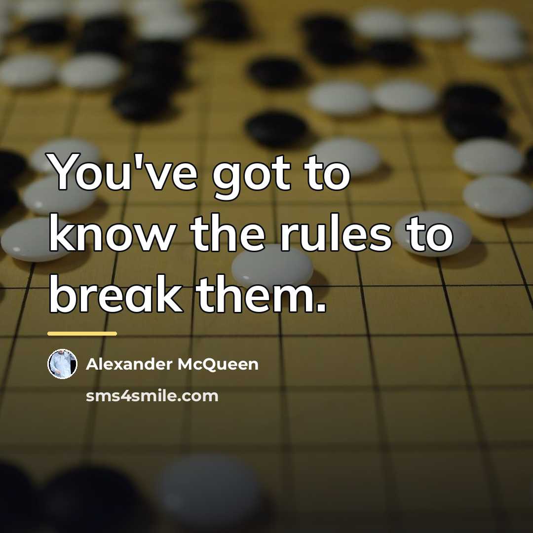 “You've got to know the rules to break them.…” quote by Alexander McQueen