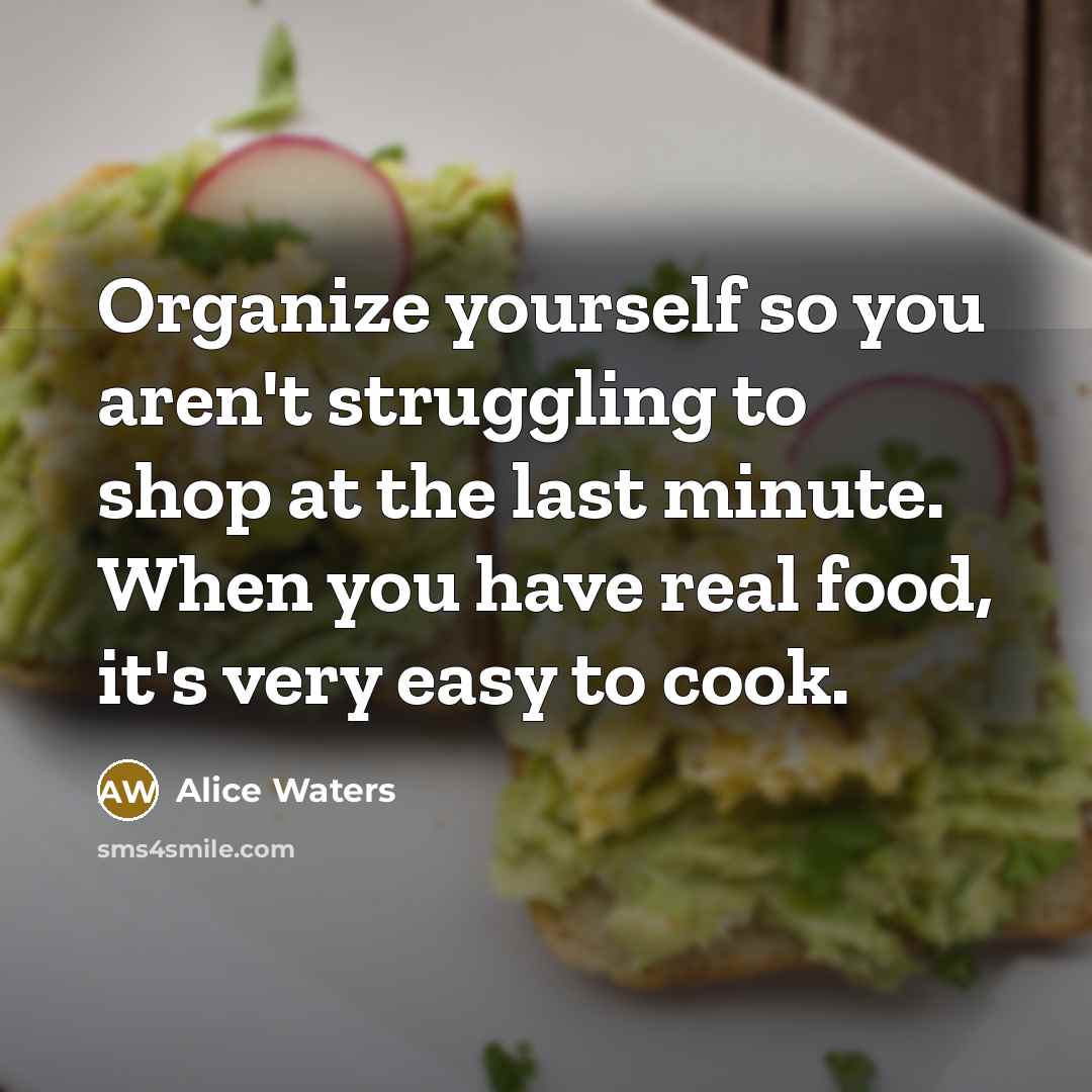 “Organize yourself so you aren't struggling to shop at the…” quote by Alice Waters