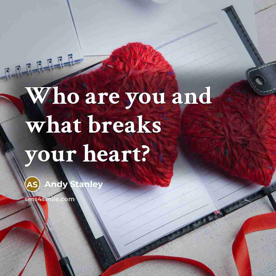 “Who are you and what breaks your heart?…” quote by Andy Stanley