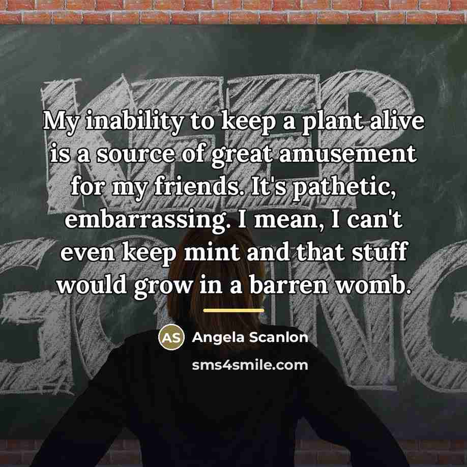 “My inability to keep a plant alive is a source…” quote by Angela Scanlon