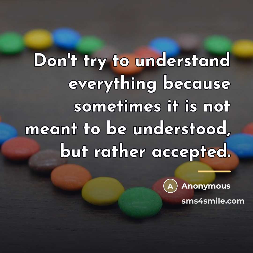 “Don't try to understand everything because sometimes it is not…” quote by Anonymous