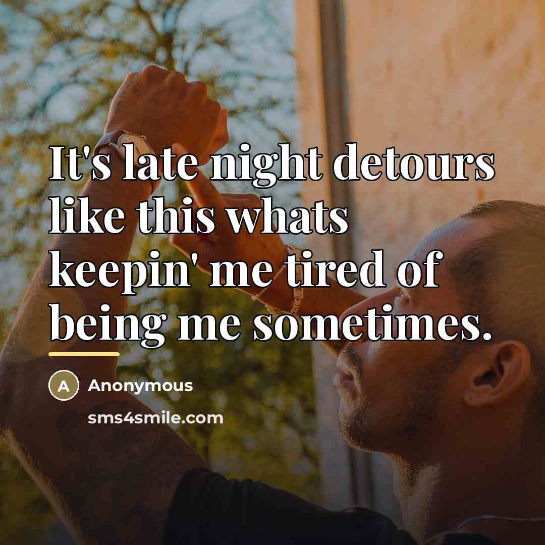 “It's late night detours like this whats keepin' me tired…” quote by Anonymous
