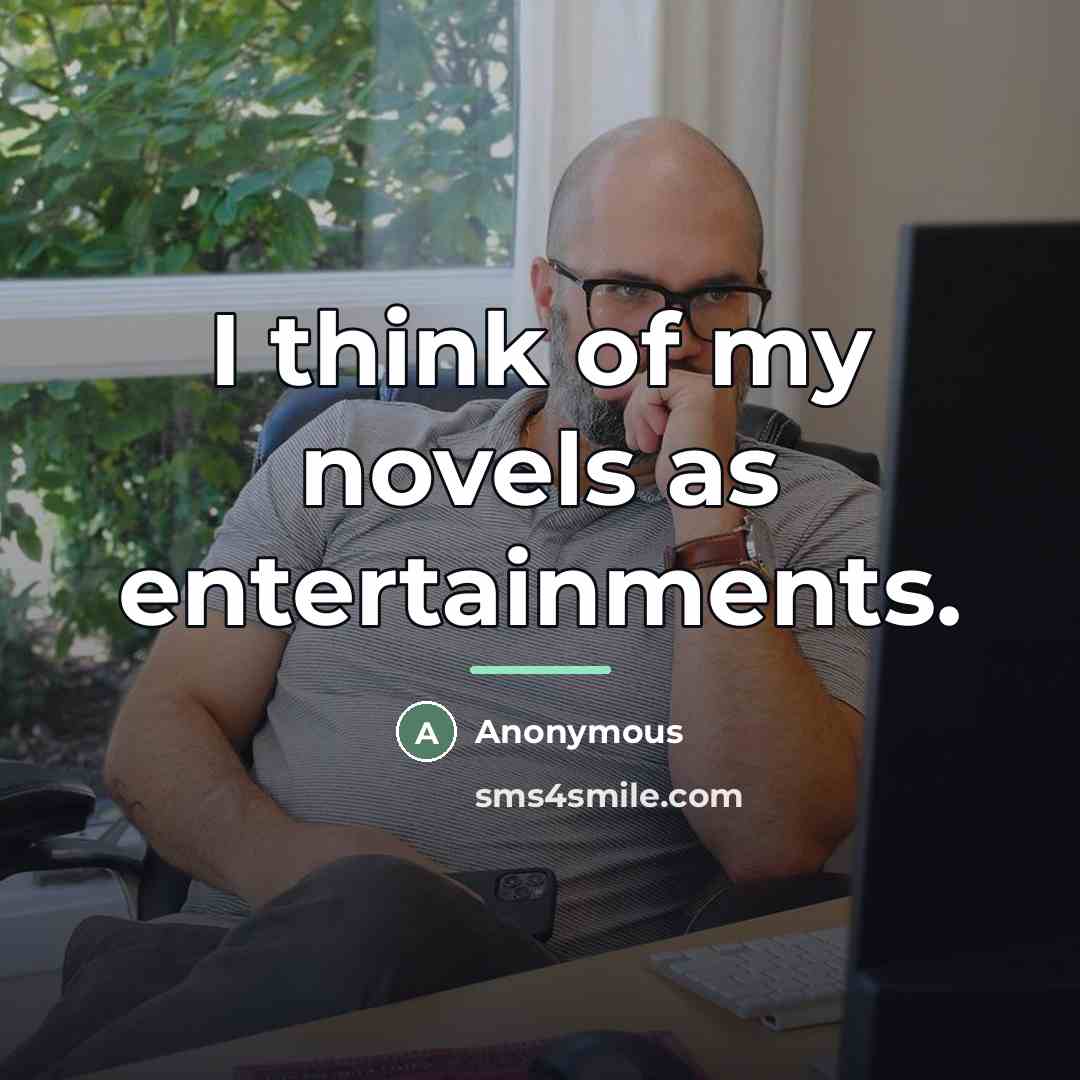 “I think of my novels as entertainments.…” quote by Anonymous