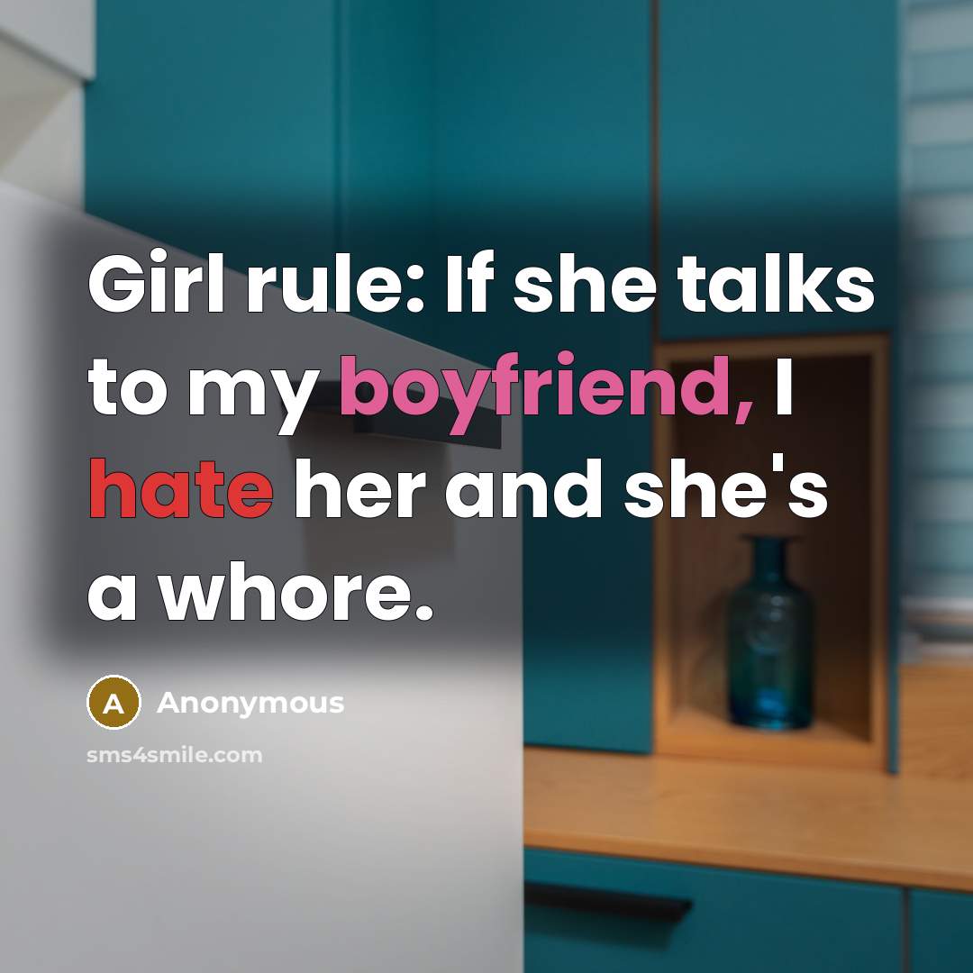 “Girl rule: If she talks to my boyfriend, I hate her and she's a whore.” quote by Anonymous