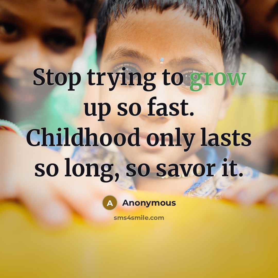“Stop trying to grow up so fast. Childhood only lasts…” quote by Anonymous