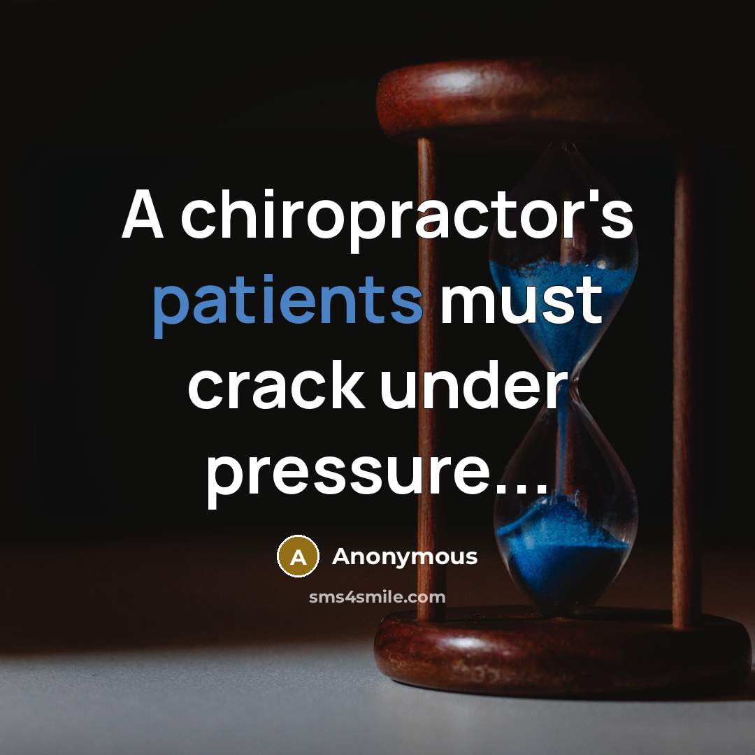 “A chiropractor's patients must crack under pressure...” quote by Anonymous